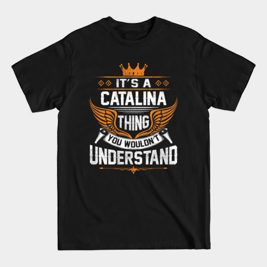 Catalina Name T Shirt - Catalina Thing Name You Wouldn't Understand Gift Item Tee - Catalina - T-Shirt