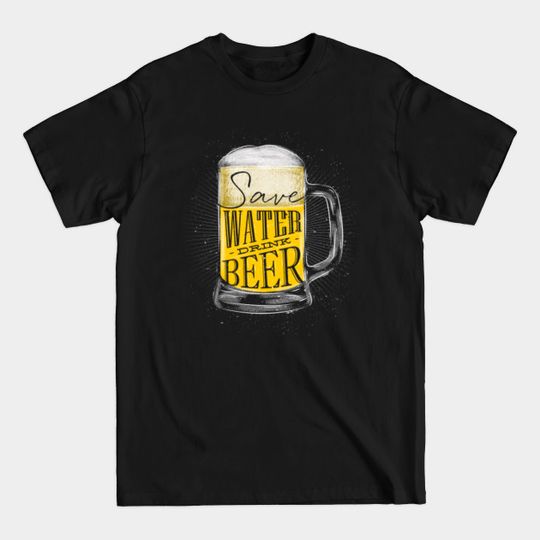 Save Water Drink Beer | Drinking | Ale | IPA | Stout | Gift - Save Water Drink Beer - T-Shirt