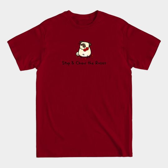 Pug Wisdom: Stop and Chew the Roses - Pugs - T-Shirt