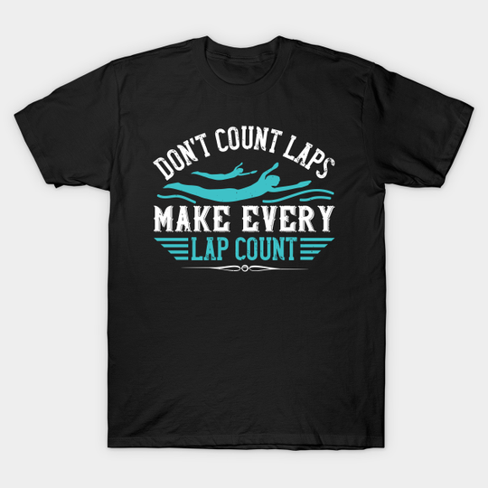 Swimming - Make Every Lap Count - Swim - T-Shirt
