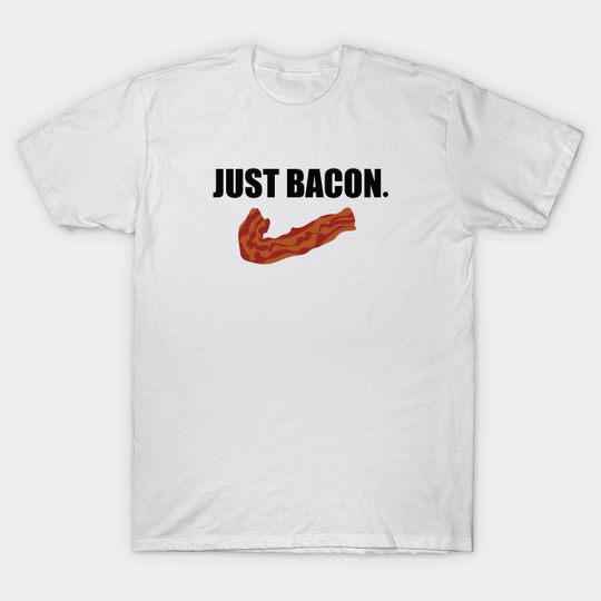 JUST BACON. - Bacon - T-Shirt