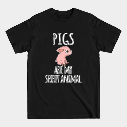 Pigs are my spirit animal - Pigs - T-Shirt