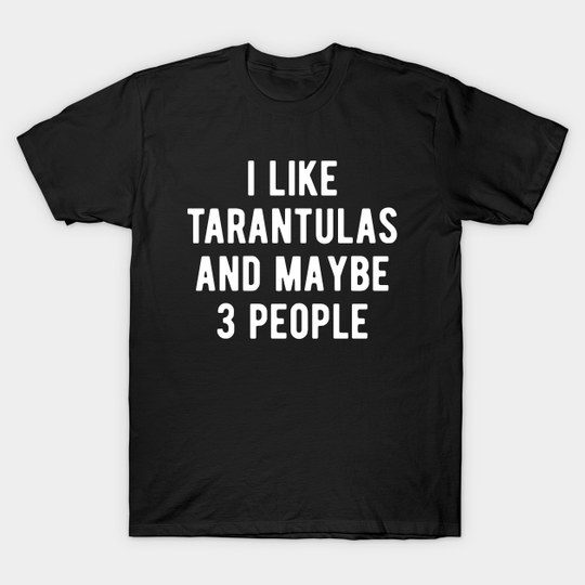 I like tarantulas and maybe 3 people - Tarantula - T-Shirt
