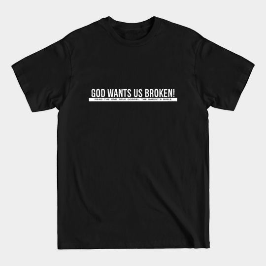 God Wants Us Broken - God - T-Shirt