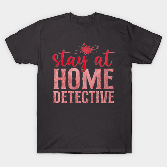 Stay At Home Detective. - Crimes - T-Shirt