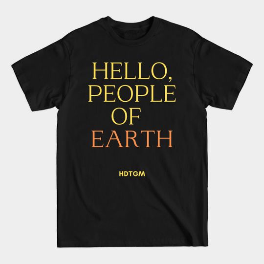 Hello People Of Earth - Hdtgm - T-Shirt