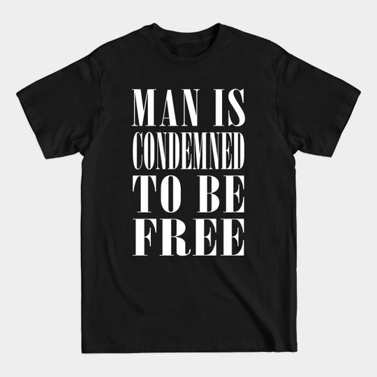 Man Is Condemned To Be Free // Nihilist Design - Sartre - T-Shirt