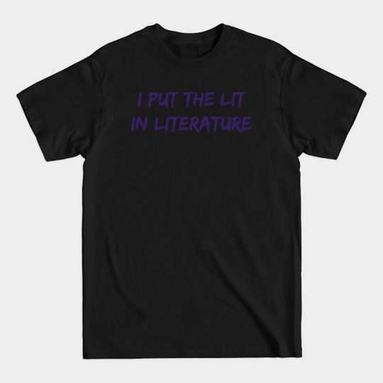 The Lit in Literature - Literature - T-Shirt