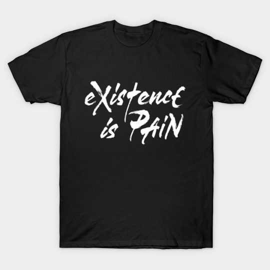 Existence Is Pain - Existence Is Pain - T-Shirt
