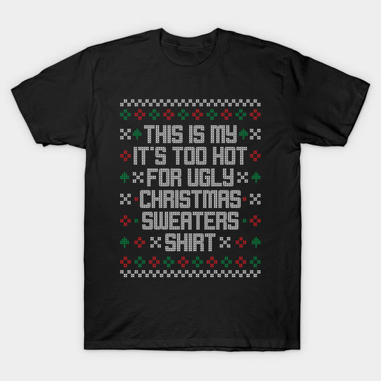 This is my It's too hot for Ugly Christmas Sweaters Shirt - Christmas Sweaters - T-Shirt