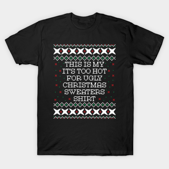 This is my It's too hot for Ugly Christmas Sweaters Shirt - Christmas Sweaters - T-Shirt