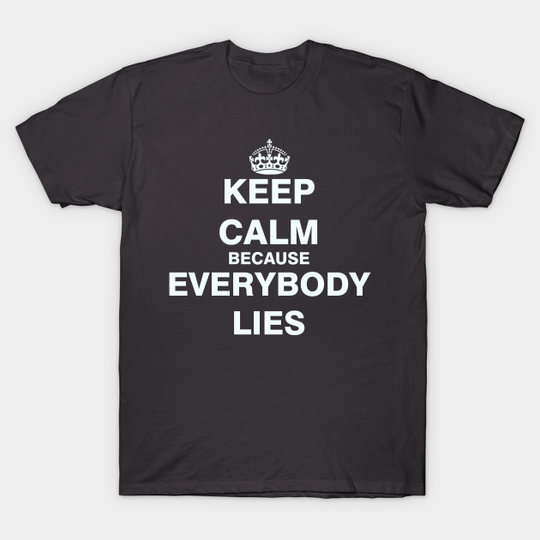 Keep Calm Because Everybody Lies - Gifts - T-Shirt