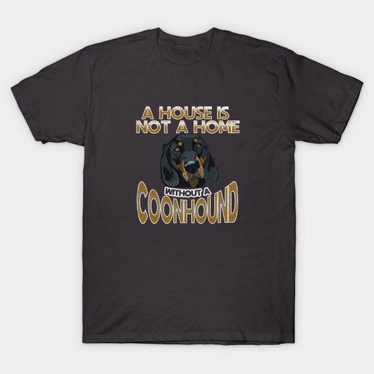 Black And Tan Coonhound - A House Is Not A Home Without A Coonhound - Black And Tan Coonhound - T-Shirt