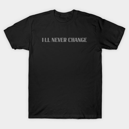 I'll Never Change - Money - T-Shirt