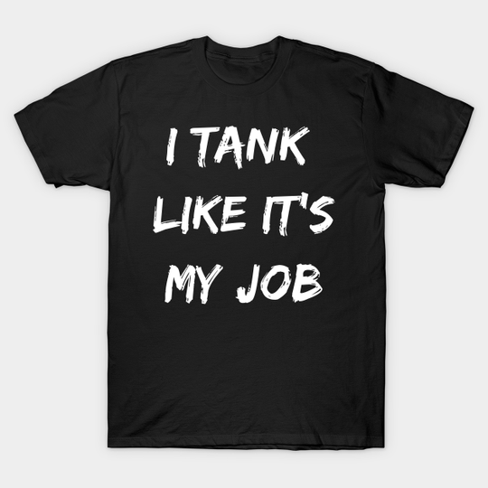 I tank like its my job. Funny gamer shirt - League Of Legends - T-Shirt