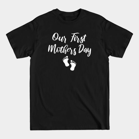Our First Mothers Day - Mothers Day - T-Shirt