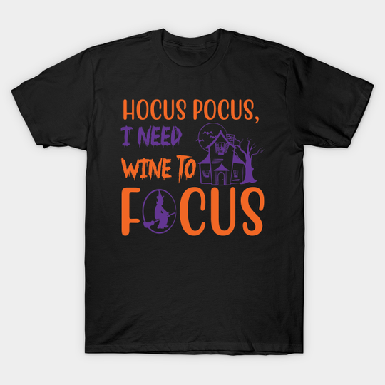 Hocus pocus, I need wine to focus,Halloween Costumes for Women, Funny Halloween Gift, Pumpkin Halloween Gift, scary halloween, Horror Gift Women - Wine Halloween - T-Shirt