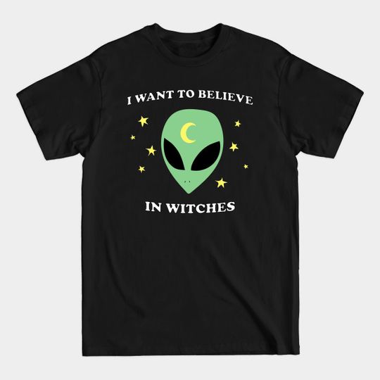 I Want To Believe In Witches - I Want To Believe - T-Shirt