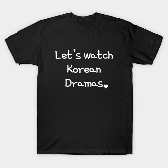 Let's watch korean dramas - K Drama - T-Shirt