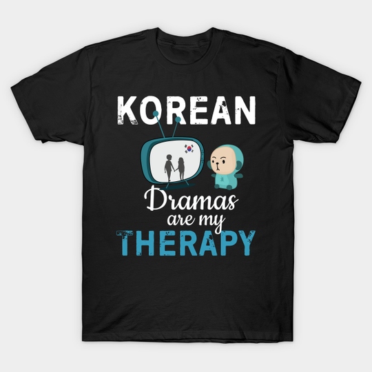 Korean Dramas Are My Therapy - K Drama - T-Shirt
