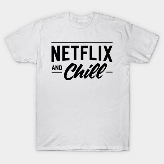 Netflix and chill - Netflix And Chill - T-Shirt