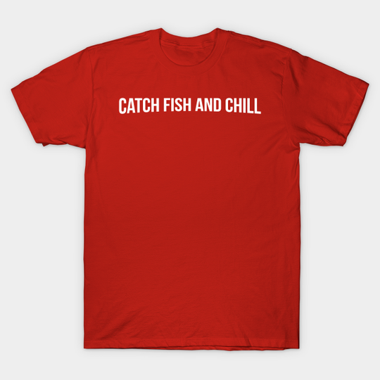 Catch fish and chill - Netflix And Chill - T-Shirt