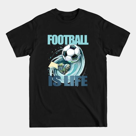 Football is Life - Football Is Life Gift Ted Lasso Quotes - T-Shirt