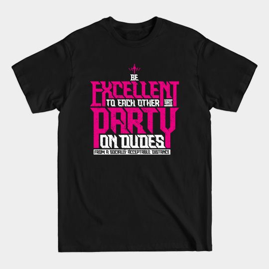 Be Excellent to Each Other & Party on Dudes - Be Excellent To Each Other - T-Shirt