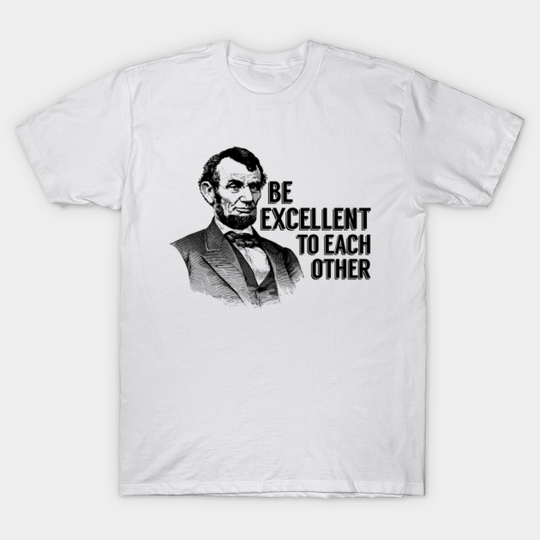 Bill And Ted Abe Lincoln Be Excellent - Bill And Ted - T-Shirt
