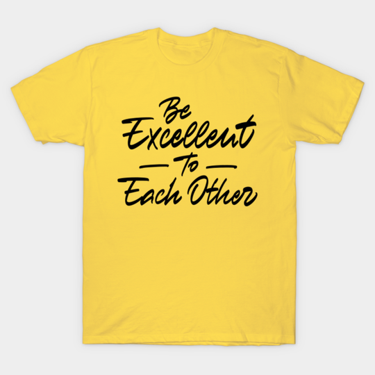 Be excellent to each other - Be Excellent To Each Other - T-Shirt