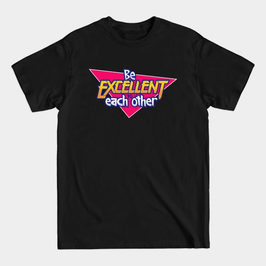 Be Excellent to Each Other - Bill And Teds Excellent Adventure - T-Shirt