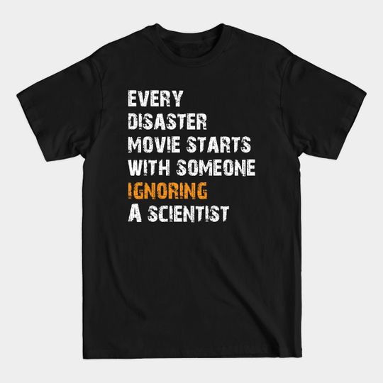 every disaster movie starts with someone ignoring a scientist - Someone Ignoring Scientist - T-Shirt