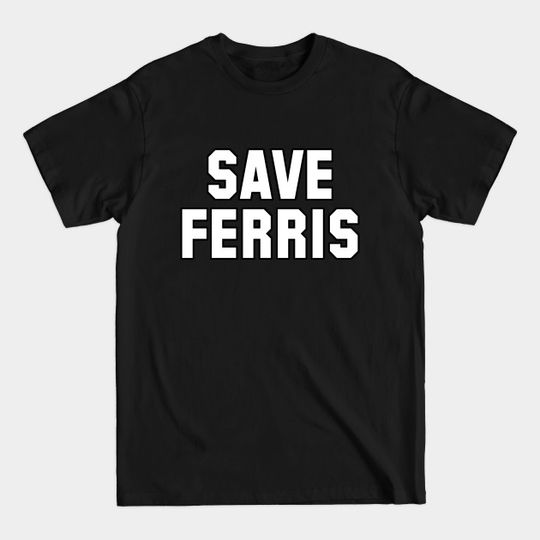 Save Ferris - Ferris Bueller - T-Shirt