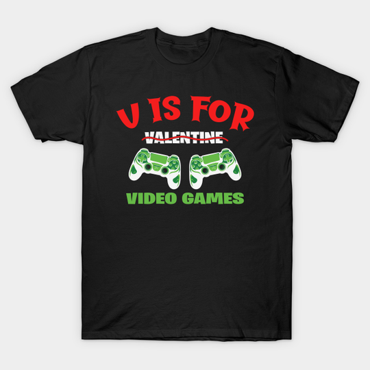 V Is for Video Games - Funny Valentines Day Gift! - Funny Valentines Day - T-Shirt