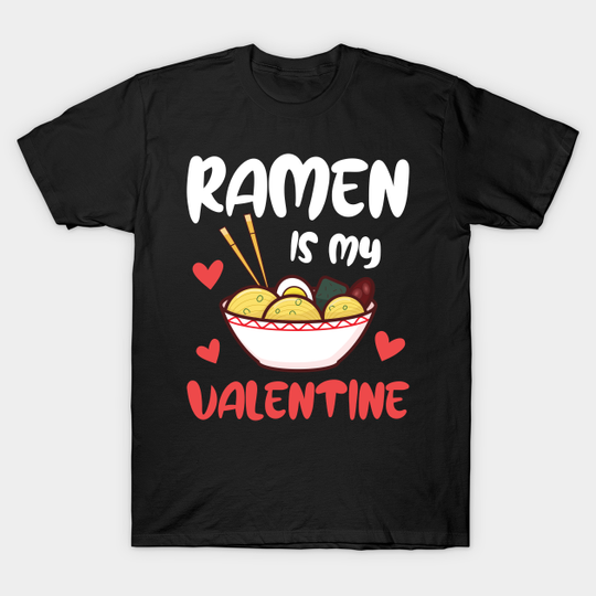 Ramen is my valentine - a Funny Valentines Day Gift! - Funny Valentines Day - T-Shirt