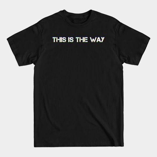 this is the way - This Is The Way - T-Shirt