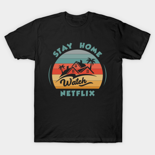 Stay home watch Netflix - Netflix - T-Shirt