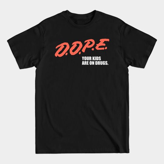 D.O.P.E. Your Kids Are On Drugs - Dare - T-Shirt