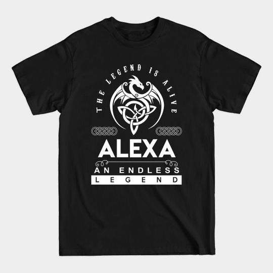Alexa Name T Shirt - The Legend Is Alive - Alexa An Endless Legend Dragon Gift Item - Alexa - T-Shirt