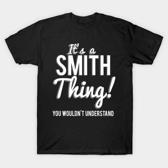 Its A Smith Thing You Wouldn't Understand - Smith - T-Shirt