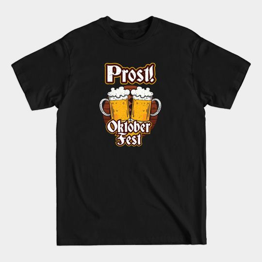 Prost! Oktoberfest Shirt Beer Festival Gift T Shirt Tee - Oktoberfest - T-Shirt