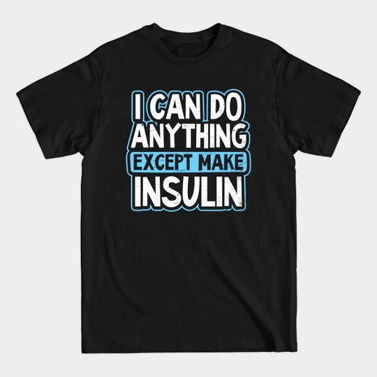 Type 1 Diabetes Shirt | I Can Do Anything Gift - Type 1 Diabetes - T-Shirt