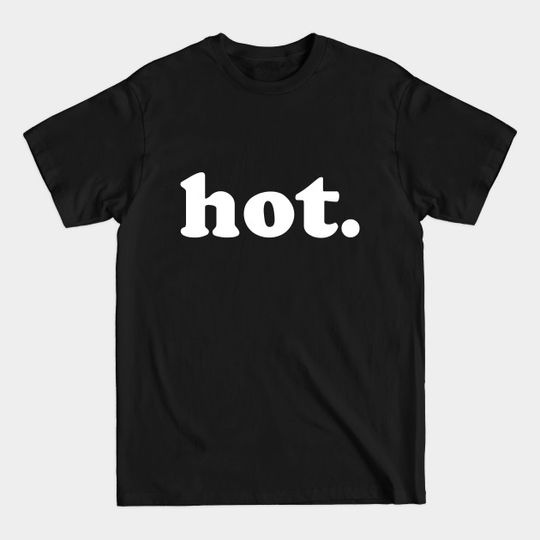 hot. - Hot - T-Shirt