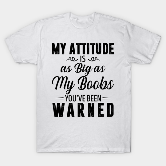 My Attitude Is As Big As My Boobs You've Been Warned Shirt - My Attitude Is As Big As My Boobs - T-Shirt