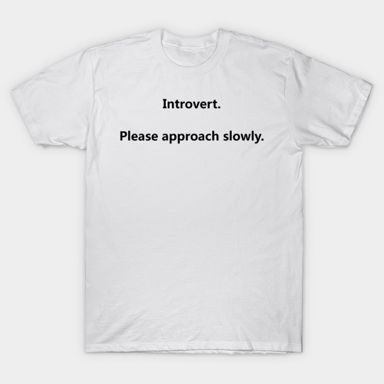Introvert. Please approach slowly. - Introvert - T-Shirt
