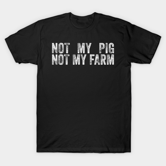 Not My Pig Not My Farm Letterkenny - Pitter Patter Letterkenny - T-Shirt