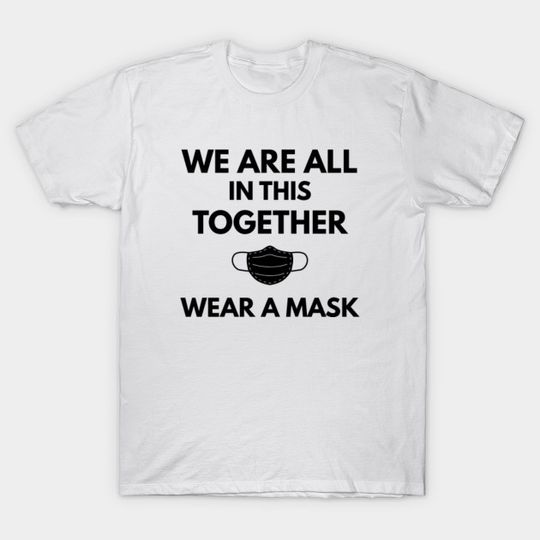 We are all in this together - Wear a mask - Wear A Mask - T-Shirt