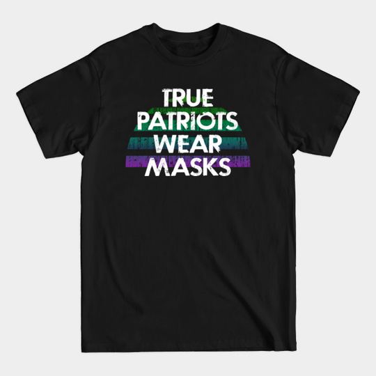 True Patriots Wear Masks. Masks Are The T-Shirts