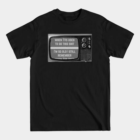 I'm So Old I Remember When TVs Used to Do This - Old Tv Shows - T-Shirt