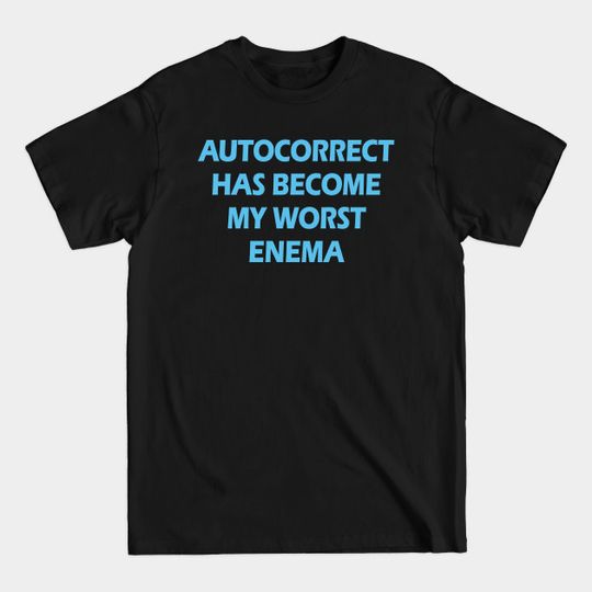 Autocorrect Has Become My Worst Enema. Spellcheck T-Shirts